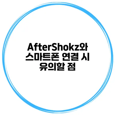 AfterShokz와 스마트폰 연결 시 유의할 점