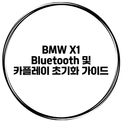 BMW X1 Bluetooth 및 카플레이 초기화 가이드