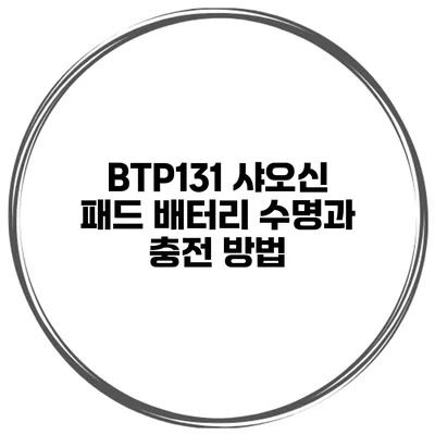 BTP131 샤오신 패드 배터리 수명과 충전 방법
