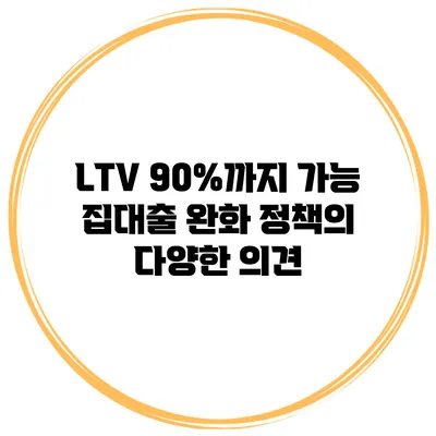 LTV 90%까지 가능? 집대출 완화 정책의 다양한 의견