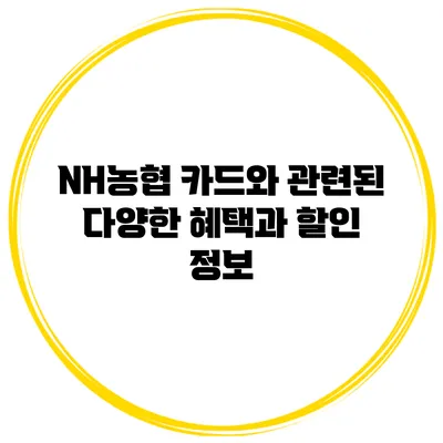 NH농협 카드와 관련된 다양한 혜택과 할인 정보