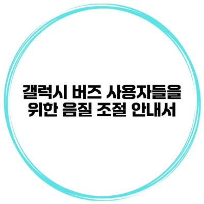 갤럭시 버즈 사용자들을 위한 음질 조절 안내서