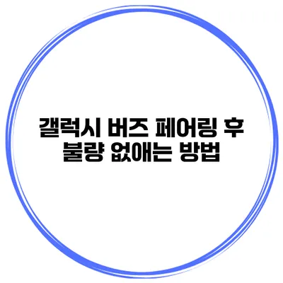 갤럭시 버즈 페어링 후 불량 없애는 방법