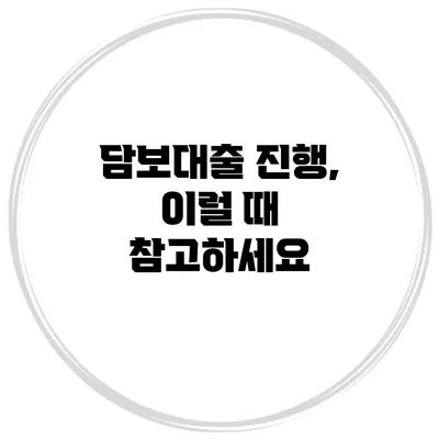 담보대출 진행, 이럴 때 참고하세요