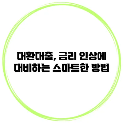 대환대출, 금리 인상에 대비하는 스마트한 방법