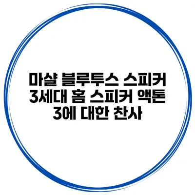 마샬 블루투스 스피커 3세대 홈 스피커 액톤 3에 대한 찬사