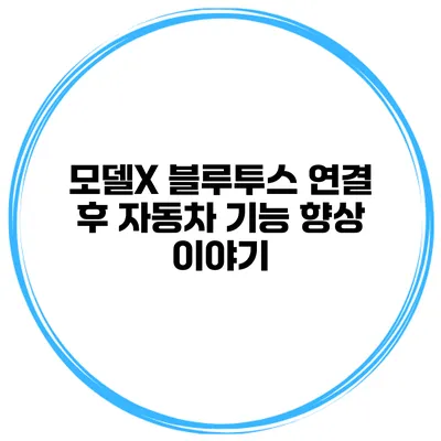 모델X 블루투스 연결 후 자동차 기능 향상 이야기