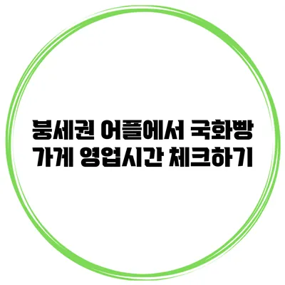 붕세권 어플에서 국화빵 가게 영업시간 체크하기