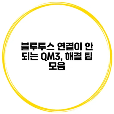 블루투스 연결이 안 되는 QM3, 해결 팁 모음