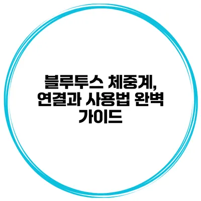 블루투스 체중계, 연결과 사용법 완벽 가이드