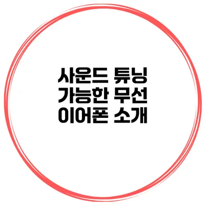 사운드 튜닝 가능한 무선 이어폰 소개