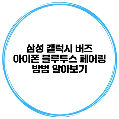 삼성 갤럭시 버즈 아이폰 블루투스 페어링 방법 알아보기