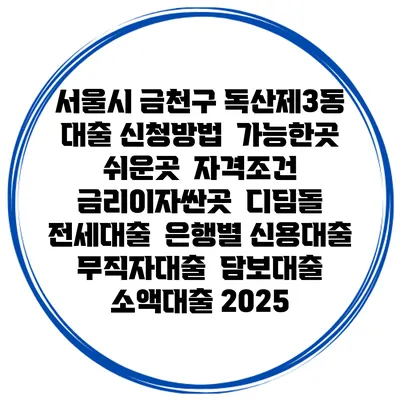 서울시 금천구 독산제3동 대출 신청방법 | 가능한곳 쉬운곳 | 자격조건 | 금리이자싼곳 | 디딤돌 | 전세대출 | 은행별 신용대출 | 무직자대출 | 담보대출 | 소액대출 2025
