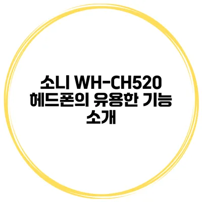 소니 WH-CH520 헤드폰의 유용한 기능 소개