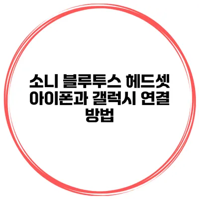 소니 블루투스 헤드셋 아이폰과 갤럭시 연결 방법