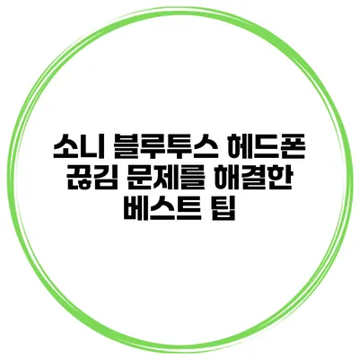 소니 블루투스 헤드폰 끊김 문제를 해결한 베스트 팁