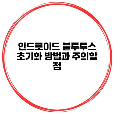 안드로이드 블루투스 초기화 방법과 주의할 점