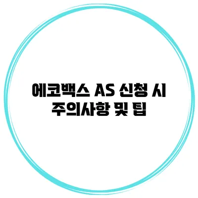 에코백스 AS 신청 시 주의사항 및 팁