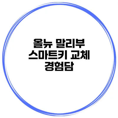 올뉴 말리부 스마트키 교체 경험담