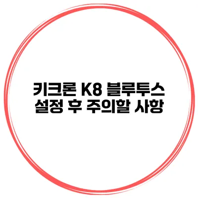 키크론 K8 블루투스 설정 후 주의할 사항