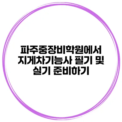 파주중장비학원에서 지게차기능사 필기 및 실기 준비하기