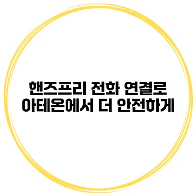 핸즈프리 전화 연결로 아테온에서 더 안전하게